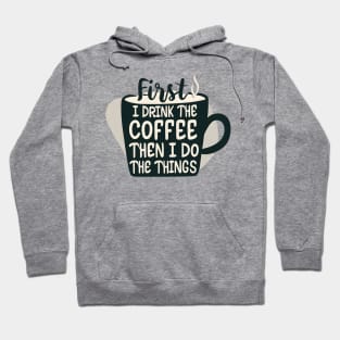 First I Drink the Coffee, then I do the Things - Cup of Coffee Hoodie